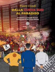 Dalla curva Sud al paradiso libro di Chiodi Pietro