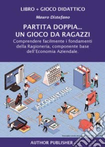 Partita doppia... un gioco da ragazzi. Comprendere facilmente i fondamenti della Ragioneria, componente base dell'Economia Aziendale. Ediz. per la scuola. Con gioco didattico libro di Distefano Mauro