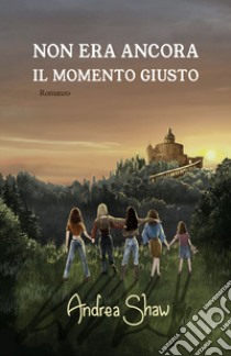 Non era ancora il momento giusto libro di Shaw Andrea