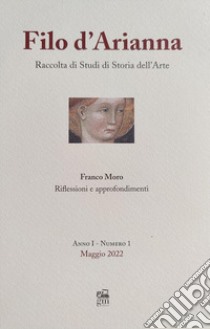 Filo d'Arianna. Raccolta di studi di storia dell'arte. Riflessioni e approfondimenti. Ediz. italiana e inglese (2022). Vol. 1: Maggio libro di Moro Franco; Moro F. (cur.)