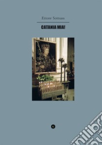 Ettore Sottsass. Catania mia! Ediz. illustrata libro di Radl C. (cur.)