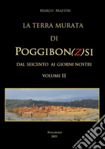 La terra murata di Poggibon(z)si. Dal seicento ai giorni nostri. Vol. 2 libro di Maestri Marco