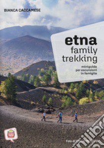 Etna family trekking. Miniguida per escursioni in famiglia libro di Caccamese Bianca