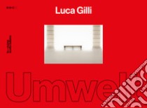 Luca Gilli. Umwelt. Catalogo della mostra (Parma, 18 novembre-18 dicembre 2022). Ediz. italiana e inglese libro di De Chirico D. (cur.)