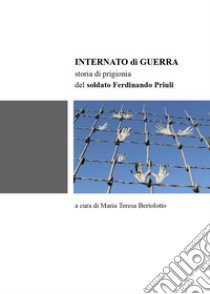 Internato di guerra. Storia di prigionia del soldato Ferdinando Priuli libro di Bertolotto M. T. (cur.)