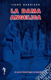 La dama angelica. Un noir tra Torino, Parigi e la Costa Brava libro di Barbiero Ivano