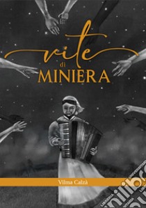 Vite di miniera libro di Calzà Vilma