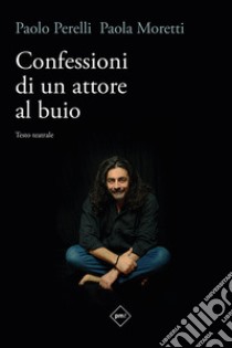 Confessioni di un attore al buio. Nuova ediz. libro di Moretti Paola