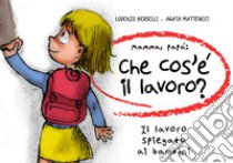 Mamma, papà: che cos'è il lavoro? Il lavoro spiegato ai bambini libro di Berselli Lorenzo; Matteucci Agata