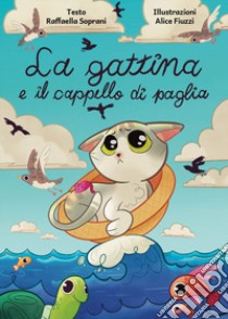 La gattina e il cappello di paglia. «Se è il destino a decidere al posto nostro, l'unica cosa da fare è lasciarsi guidare come le berte maggiori fanno con le maree» libro di Soprani Raffaella