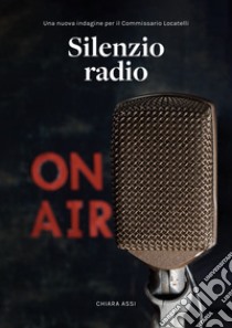 Silenzio radio. Una nuova indagine per il commissario Locatelii libro di Assi Chiara