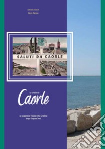 Le cartoline di Caorle. Un suggestivo viaggio nella cartolina lungo cinquant'anni libro di Marson Denis