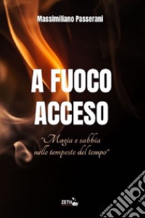 A fuoco acceso. Il ritorno del mago libro di Passerani Massimiliano; Galante S. (cur.); Zeth Communications (cur.)