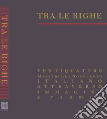 Tra le righe. Ventiquattro maestri del Novecento italiano attraverso immagini e parole. Ediz. illustrata libro di Cribiori Guido