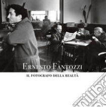 Ernesto Fantozzi. Il fotografo della realtà. Ediz. illustrata libro di Mutti R. (cur.)