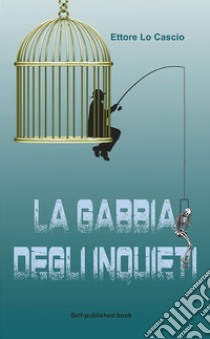 La gabbia degli inquieti libro di Lo Cascio Ettore