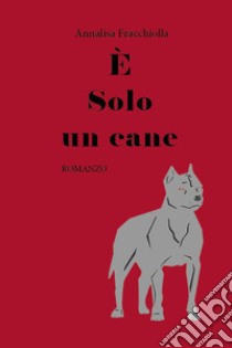 È solo un cane libro di Fracchiolla Annalisa