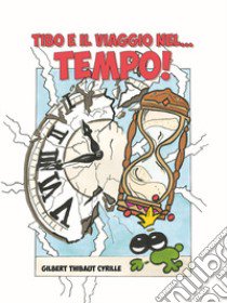 Tibo e il viaggio nel... tempo! libro di Thibaut Cyrille Gilbert