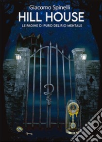 Hill house. Le pagine di puro delirio mentale libro di Spinelli Giacomo