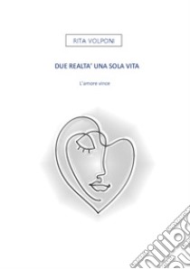 Due realtà una sola vita. L'amore vince libro di Volponi Rita