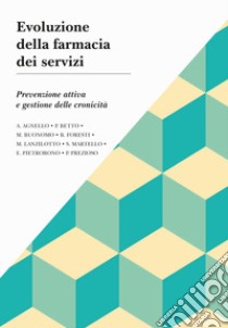 Evoluzione della farmacia dei servizi. Prevenzione attiva e gestione delle cronicità libro di Agnello A.; Betto P.; Buonomo M.