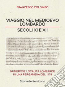 Viaggio nel medioevo lombardo. Secoli XI e XII. Numerose località lombarde in una pergamena del 1174 libro di Colombo Francesco