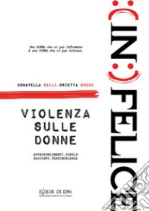 (in)felice. Violenza sulle donne libro di Belli Donatella; Guidi Orietta; Gobbi F. (cur.)