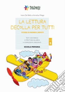 La lettura decolla per tutti. Storie di nonni e nipoti. Testi con parole a struttura sillabica a complessità crescente. Con 17 schede cartacee. Vol. 1 libro di Dal Bello Irene; Piliego Annalisa; Guarinoni M. (cur.)