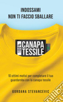 100% Canapa tessile. Indossami, non ti faccio sballare. 10 ottimi motivi per completare il tuo guardaroba con la canapa tessile. Ediz. italiana e tedesca libro di Anna