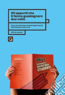 Gli appunti che ti fanno guadagnare due volte. Storia di un'azienda a servizio degli studenti, tante amicizie e ottimi voti! Officina studenti libro di Sarnataro Giuseppe