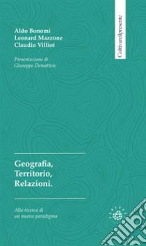 Geografia, territorio, relazioni libro di Bonomi Aldo; Mazzone Leonard; Villiot Claudio