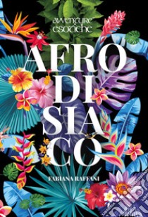 Afrodisiaco. Avventure esotiche libro di Raffani Fabiana