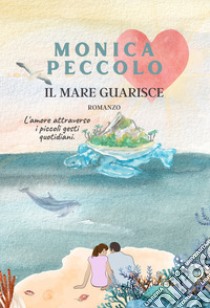 Il mare guarisce libro di Peccolo Monica