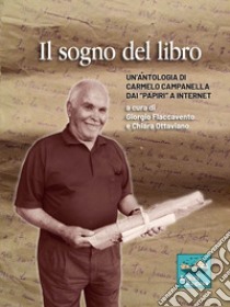 Il sogno del libro. Un'antologia di Carmelo Campanella dai «Papiri» a internet libro di Campanella Carmelo; Flaccavento G. (cur.); Ottaviano C. (cur.)