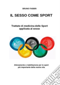 Il sesso come sport. Trattato di medicina dello sport applicata al sesso libro di Fabbri Bruno