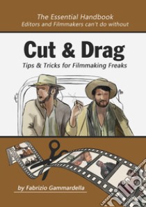 Cut & drag. Tips & tricks for filmmaking freaks libro di Gammardella Fabrizio