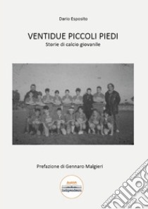 Ventidue piccoli piedi. Storie di calcio giovanile libro di Esposito Dario