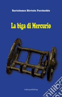 La biga di Mercurio libro di Bartolomeo Bèrtulu Porcheddu