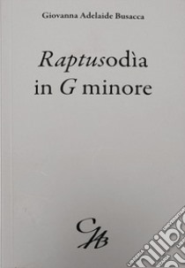 Quelli che... Raptusodìa in G minore. Ediz. integrale libro di Busacca Giovanna Adelaide