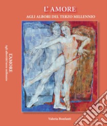 L'amore agli albori del terzo millennio. La promozione integrale della relazione di coppia libro di Bonfanti Valeria