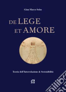 De lege et amore. Teoria dell'interrelazione e sostenibilità. Ediz. bilingue. Con Contenuto digitale per download e accesso on line libro di Solas Gian Marco