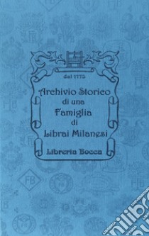 Archivio storico di una famiglia di librai milanesi. Libreria Bocca dal XVIII secolo-Historical Archive of a Milanese Bookseller Family Bocca bookshop since XVIII century libro di Lodetti Giorgio; Muccioli Cristina; Lodetti Giacomo