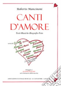 Canti d'amore. Testi musiche biografie foto libro di Mancinoni Roberto