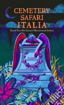 Cemetery Safari Italia. Grand tour dei cimiteri monumentali italiani libro di Vannucci Claudia