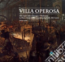 Villa operosa. Alle origini della siderurgia a Villadossola. La Pietro Maria Ceretti e la bulloneria V.&E. F.lli Ceretti. Vol. 1 libro di Associazione Culturale VILLARTE