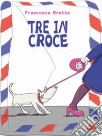 Tre in croce libro di Brotto Francesca