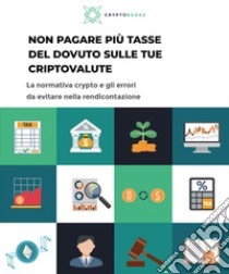 Non pagare più tasse del dovuto sulle tue criptovalute. La normativa crypto e gli errori da evitare nella rendicontazione libro