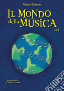 Il mondo della musica. Vol. 1 libro di Alasia Christian