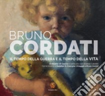 Bruno Cordati. Il tempo della guerra e il tempo della vita. Il ritratto di Cesira e l'amicizia con Andrea Cabrelli. Ediz. illustrata libro di Ricci C. (cur.); Ratti M. (cur.); Zampolini A. M. (cur.)