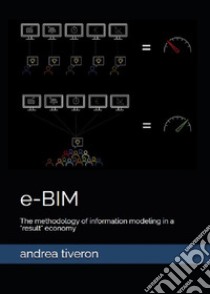 e-BIM The methodology of information modeling in a «result» economy libro di Tiveron Andrea